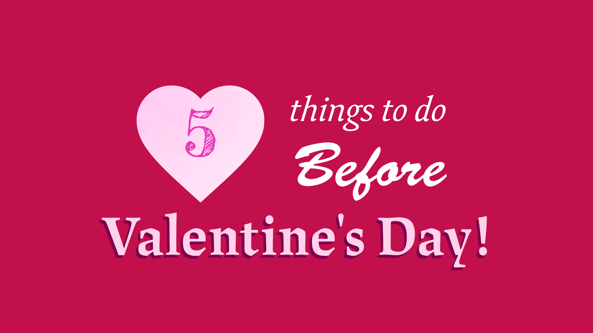 5 Must-Do Acts of Love Before Valentine's Day
